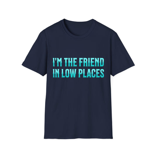 I'm the Friend in Low Places Teal Unisex Softstyle T-Shirt