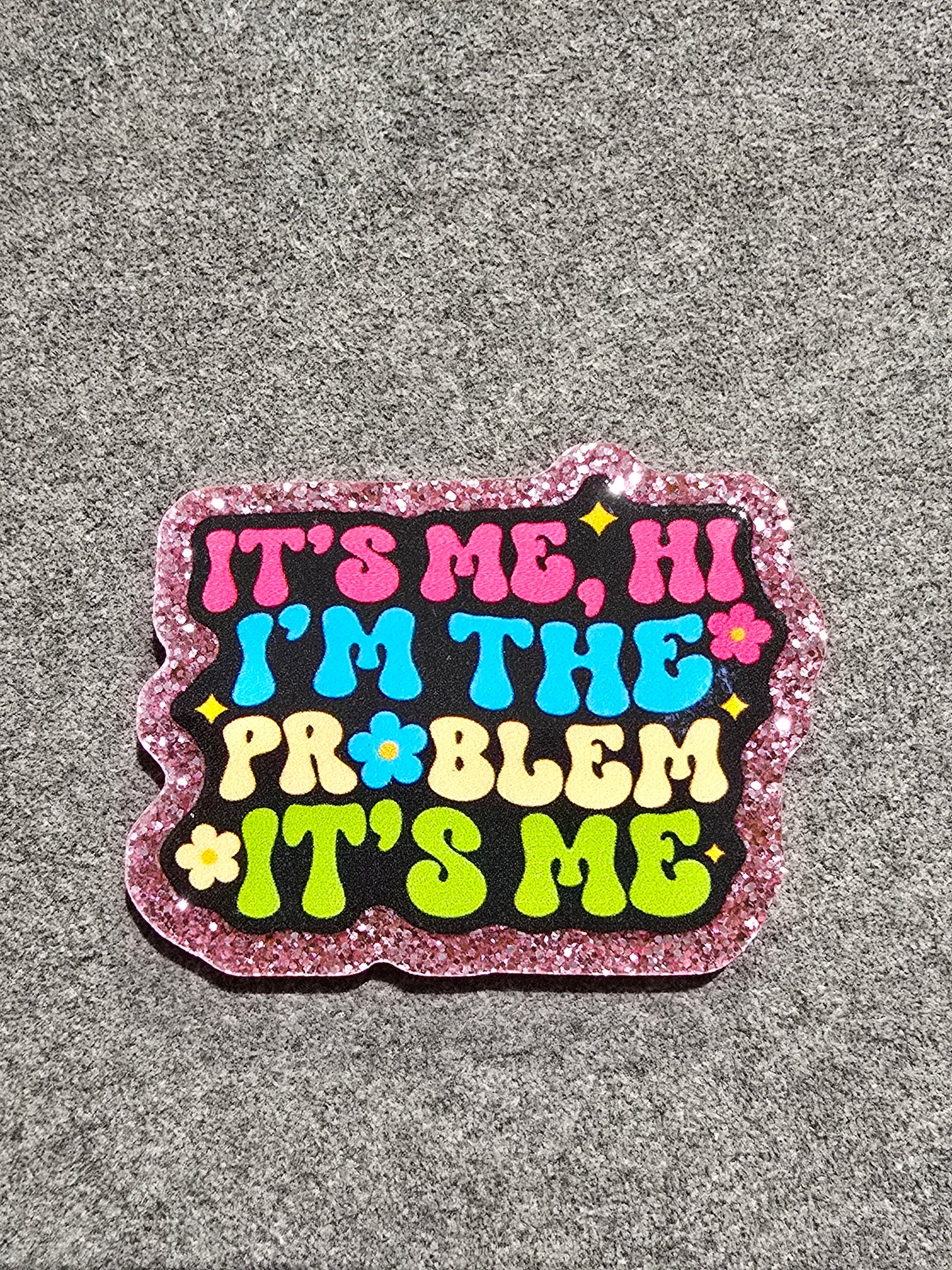 Glitter Flatback- It's Me, Hi, I'm the Problem, It's Me